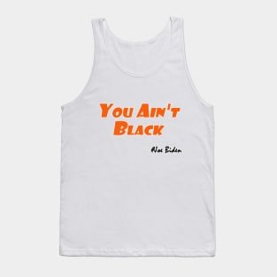 You Ain't Black,Joe Biden Funny T-Shirt Tank Top